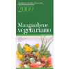 Mangiarbene Vegetariano 2009<br>360 indirizzi in tutta Italia, dall'associazione culturale al grande ristorante
