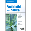 Antibiotici dalla Natura<br>I rimedi vegetali di grande efficacia privi di effetti collaterali