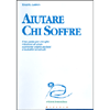 Aiutare chi soffre<br>Una guida per chi offre relazioni di aiuto a persone colpite da lutti e malattie terminali