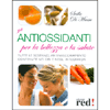 Gli antiossidanti per la bellezza e la salute<br />Tutte le sostanze di antinvecchiamento contenute nei cibi