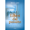 Liberi dal passato<br>Come guarire dalla angosce del presente<br>liberandosi dai traumi delle vite passate
