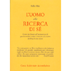 L'Uomo alla Ricerca di Sé<br />Come far fronte all'insicurezza di questo nostro tempo<br />e trovare un centro di forza in noi stessi