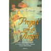 Pregare con gli Angeli<br>Come ottenere l'aiuto e l'assistenza degli angeli nella preghiera