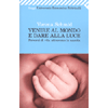 Venire al Mondo e Dare alla Luce  <br />Percorsi di vita attraverso la nascita  - (Nuova edizione tascabile)