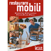 Restaurare Mobili<br />Nozioni di base. Pulire e sverniciare. Verniciare. Lucidare. Riparare