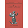 I Vangeli Gnostici<br />Vangeli di Tommaso, Maria, Verità, Filippo