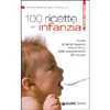 100 Ricette per l'Infanzia<br>Guida all'alimentazione del bambino dallo svezzamento alla scuola