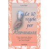 Le 10 Regole per Risparmiare<br />Come risparmiare denaro sulle spese quotidiane per vivere meglio