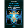 Ho un Corpo per Guarirmi<br />Decifrare biologicamente le malattie