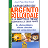 Il Grande Libro dell'Argento Colloidale<br />Per la salute delle persone, degli animali e delle piante