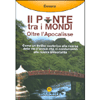 Il Ponte tra i Mondi - Oltre l'Apocalisse<br>Come un thriller esoterico alla ricerca delle vie d'acqua<br>che ci condurranno alla nostra immortalità
