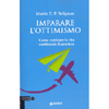 Imparare l'Ottimismo<br />Come cambiare la vita cambiando il pensiero