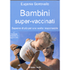 Bambini Super-Vaccinati<br />Saperne di più per una scelta responsabile