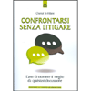 Confrontarsi Senza Litigare<br>L'arte di ottenere il meglio da quasiasi discussione 