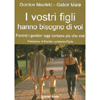 I Vostri Figli Hanno Bisogno di Voi<br />Perché i genitori oggi contano più che mai