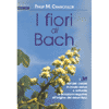 I Fiori di Bach<br />I 38 fiori per curare le emozioni negative all'origine dei dolori fisici