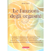 Le Funzioni degli Orgasmi<br />Un'indagine rivoluzionaria sugli ormoni dell'amore