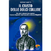 Il Cristo delle Dolci Colline<br>Vita, morte e miracoli di due sognatori<br>Francesco Grignaschi e David Lazzaretti