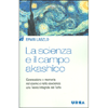 La Scienza e il Campo Akashico<br />Connessione e memoria nel cosmo e nella coscienza<br />una Teoria Integrale del Tutto