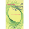 Le Influenze Negative<br />Come neutralizzarle con il pensiero positivo