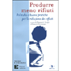 Produrre Meno Rifiuti<br />Politiche e buone pratiche per la riduzione dei rifiuti