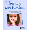 Bon Ton Per Bambini<br>Per insegnare ai propri figli i principi della buona educazione