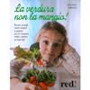 La Verdura Non la Mangio!<br />Trucchi, consigli, ricette semplici e gustose per far mangiare frutta e verdura ai nostri figli