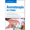 Aromaterapia Su Misura<br>Scegliere le proprie essenze con il metodo dell'enneagramma