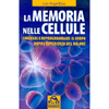 La Memoria nelle Cellule<br />Liberare e riprogrammare il corpo dopo l'esperienza del dolore