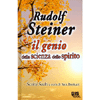 Rudolf Steiner Il Genio della Scienza dello Spirito<br>Scritti scelti a cura di Alex Burkart