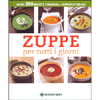 Zuppe per tutti i giorni<br />oltre 200 ricette stagionali semplici e veloci