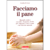 Facciamo il Pane<br />Manuale pratico con oltre 50 ricette per imparare a fare il pane con il lievito naturale