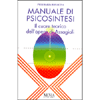 Manuale di Psicosintesi<br />il cuore teorico dell'opera di Assagioli