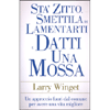 Stà Zitto, Smettila di lamentarti e Datti una Mossa<br />Un approccio fuori dal comune per avere una vita migliore
