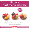 Piccola Pasticceria Naturale<br />Oltre 100 ricette per preparare golosità sostituendo lo zucchero bianco, il latte, le uova e il burro