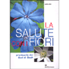 La Salute con i Fiori<br />prontuario dei Fiori di Bach