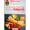 La Buona Cucina per la Terza Età<br />Ricettario per restare in forma