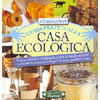 Guida Pratica alla Casa Ecologica<br />Come riciclare e riutilizzare, pulire in modo naturale e coltivare in maniera biologica in vaso, giardino e orto