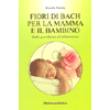 Fiori di bach per la Mamma e il Bambino<br />