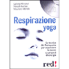 Respirazione Yoga<br />La tecnica del Pranayama per espandere la mente e caricarsi di energia