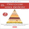 Osteoporosi Senza Medicine<br />Preziosi consigli e gustose ricette per prevenire e curare l’osteoporosi con un'alimentazione equilibrata e uno stile di vita sano