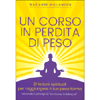 Un Corso in Perdita di Peso<br />21 lezioni spirituali per raggiungere il tuo peso ideale secondo i principi di 