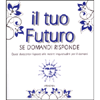 Il Tuo Futuro - se Domandi Risponde<br>200 risposte alle nostre inquietudini per il domani