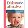 Dizionario affettivo adulto/bambino bambino/adulto<br>Per capire i comportamenti del bambino dalla nascita fino...