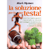 La Soluzione per la Tua Testa<br />Cura il tuo corpo e guarisci il tuo cervello. La soluzione per sconfiggere la depressione, controllare l'ansia e stimolare la mente