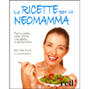 Le Ricette per la Neomamma<br />Per la salute della donna che allatta e del bambino