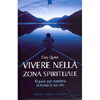 Vivere nella Zona Spirituale<br />10 passi per rimettere in forma la tua vita