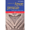 Iniziazione all’amore Prenatale <br />Genitori prima e dopo la nascita