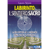 Labirinto - Il Sentiero Sacro<br />La riscoperta del Labirinto come pratica spirituale. Prefazione di Lucia Giovannini