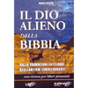 Il Dio Alieno della Bibbia<br />Dalla traduzione letterale degli antichi codici ebraici. Una ricerca per liberi pensatori